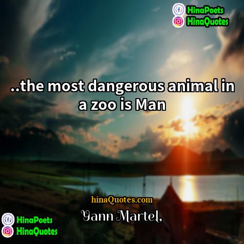 Yann Martel Quotes | ..the most dangerous animal in a zoo